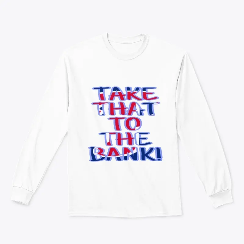 TAKE THAT TO THE BANK shirt